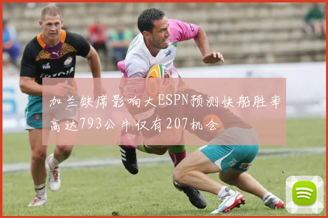 加兰缺席影响大ESPN预测快船胜率高达793公牛仅有207机会