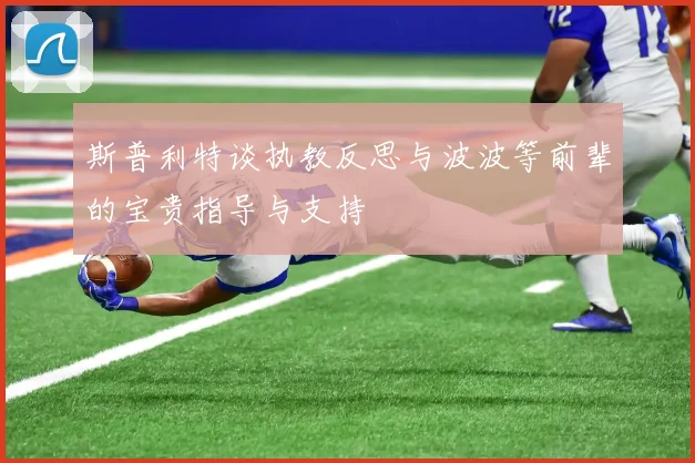 斯普利特谈执教反思与波波等前辈的宝贵指导与支持